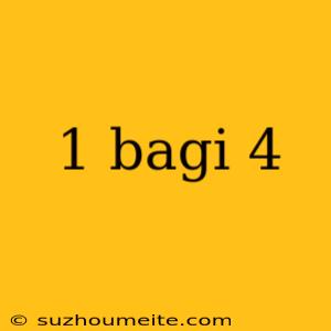 1 Bagi 4