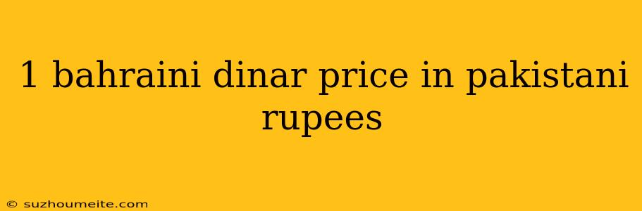 1 Bahraini Dinar Price In Pakistani Rupees