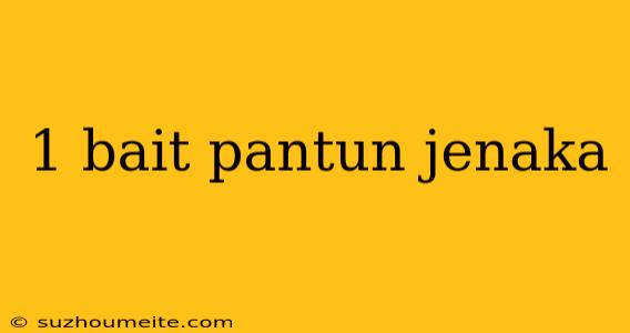 1 Bait Pantun Jenaka