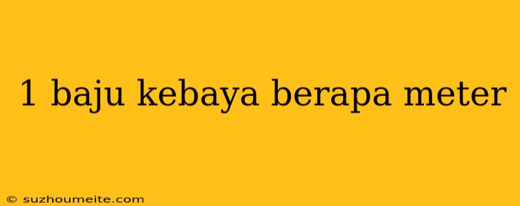 1 Baju Kebaya Berapa Meter