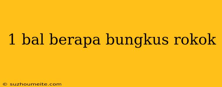 1 Bal Berapa Bungkus Rokok