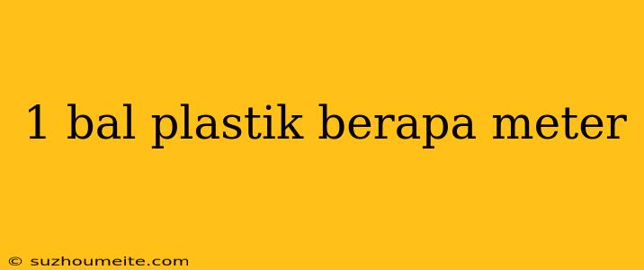 1 Bal Plastik Berapa Meter