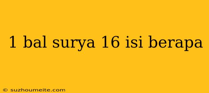 1 Bal Surya 16 Isi Berapa