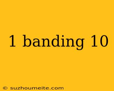 1 Banding 10