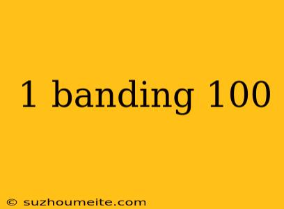 1 Banding 100