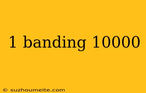 1 Banding 10000