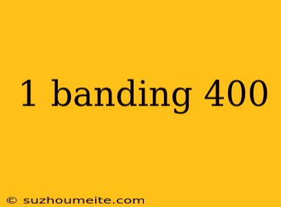 1 Banding 400