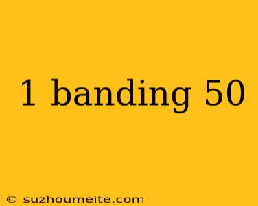 1 Banding 50