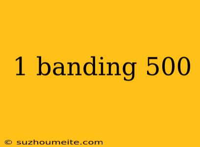 1 Banding 500