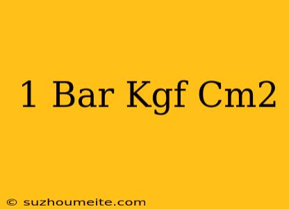 1 Bar เท่ากับ กี่ Kgf/cm2