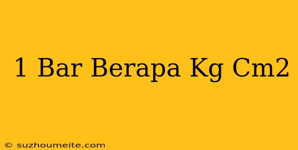 1 Bar Berapa Kg/cm^2