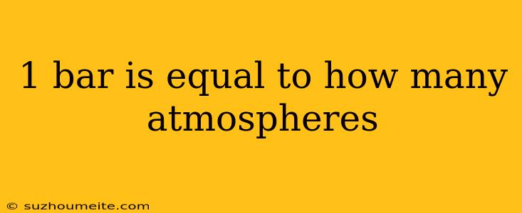 1 Bar Is Equal To How Many Atmospheres