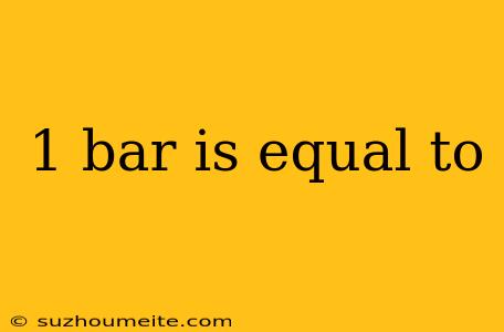 1 Bar Is Equal To