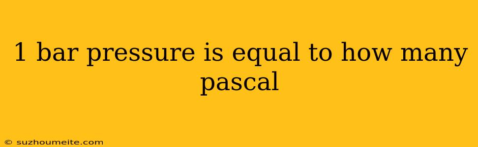 1 Bar Pressure Is Equal To How Many Pascal