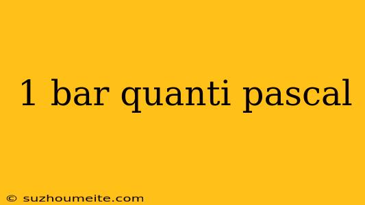 1 Bar Quanti Pascal