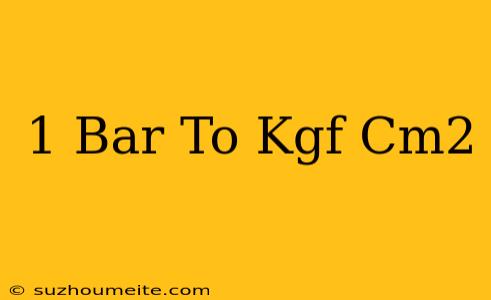 1 Bar To Kgf/cm2