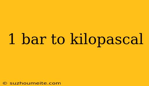 1 Bar To Kilopascal