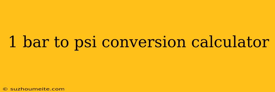 1 Bar To Psi Conversion Calculator