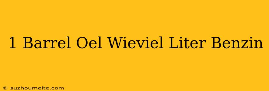 1 Barrel Öl Wieviel Liter Benzin