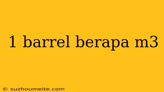 1 Barrel Berapa M3