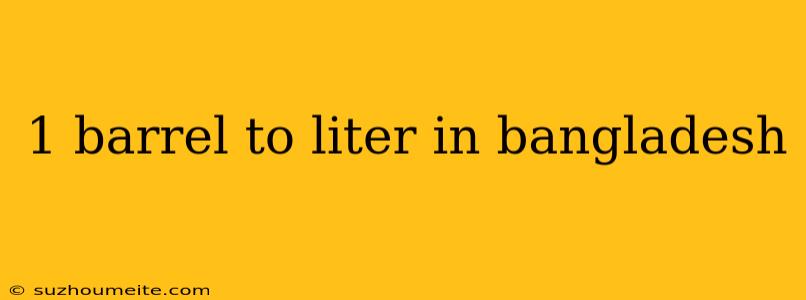 1 Barrel To Liter In Bangladesh