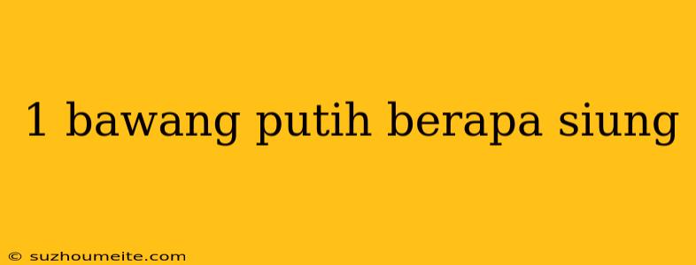 1 Bawang Putih Berapa Siung