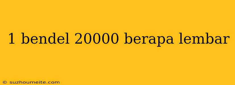 1 Bendel 20000 Berapa Lembar