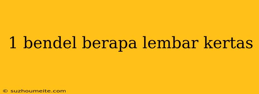 1 Bendel Berapa Lembar Kertas