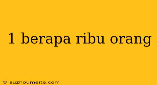 1 Berapa Ribu Orang