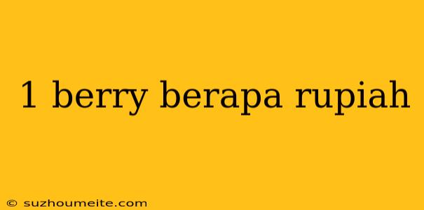 1 Berry Berapa Rupiah