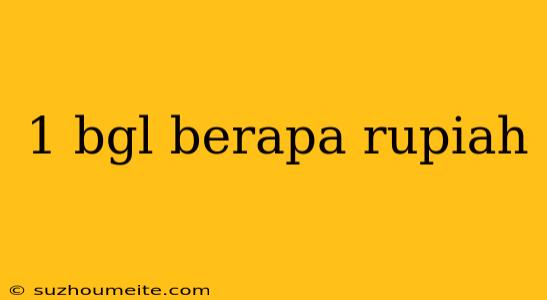 1 Bgl Berapa Rupiah