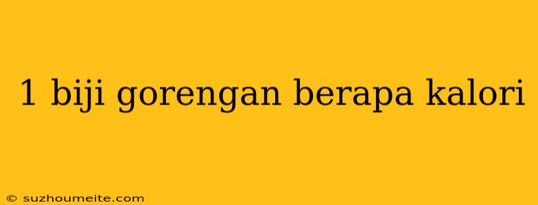 1 Biji Gorengan Berapa Kalori