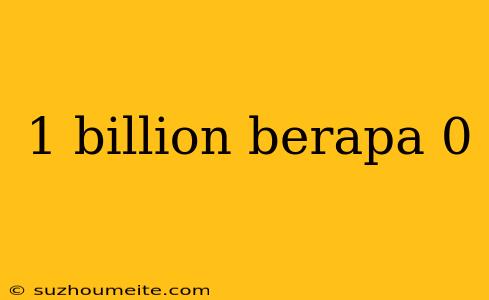 1 Billion Berapa 0