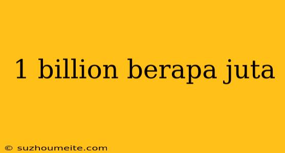 1 Billion Berapa Juta