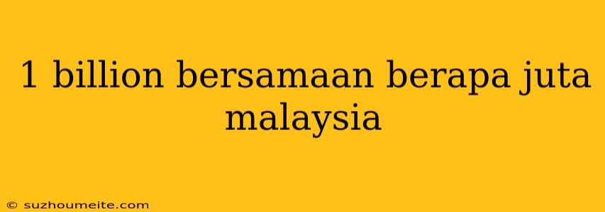 1 Billion Bersamaan Berapa Juta Malaysia