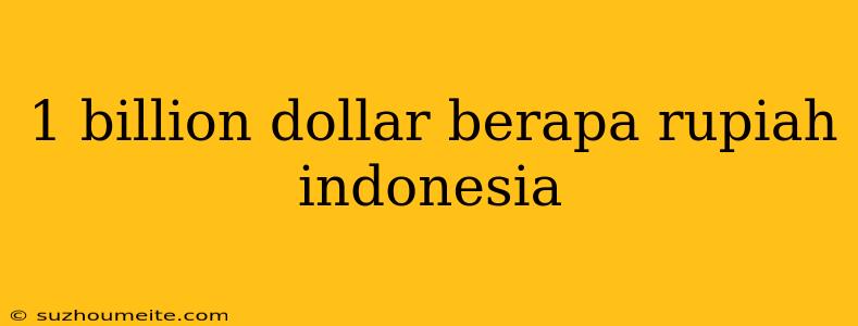 1 Billion Dollar Berapa Rupiah Indonesia