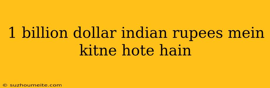 1 Billion Dollar Indian Rupees Mein Kitne Hote Hain