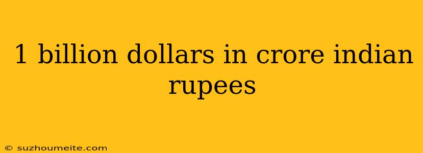 1 Billion Dollars In Crore Indian Rupees