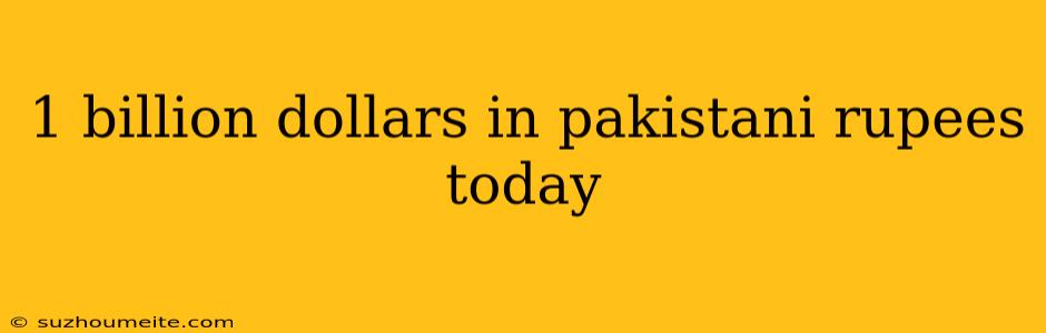 1 Billion Dollars In Pakistani Rupees Today