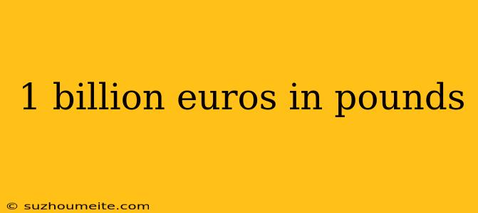 1 Billion Euros In Pounds