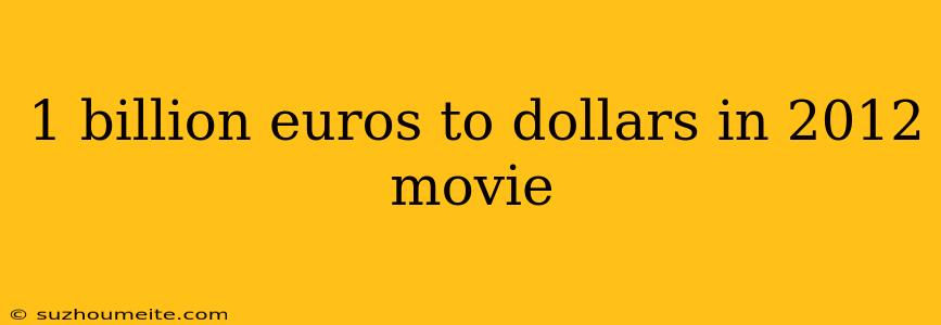 1 Billion Euros To Dollars In 2012 Movie