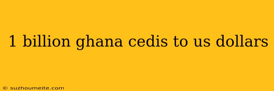 1 Billion Ghana Cedis To Us Dollars