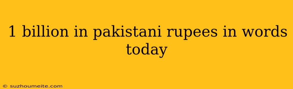 1 Billion In Pakistani Rupees In Words Today