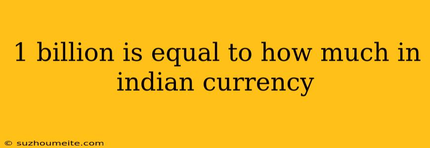 1 Billion Is Equal To How Much In Indian Currency