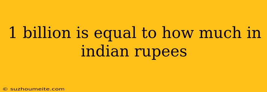 1 Billion Is Equal To How Much In Indian Rupees