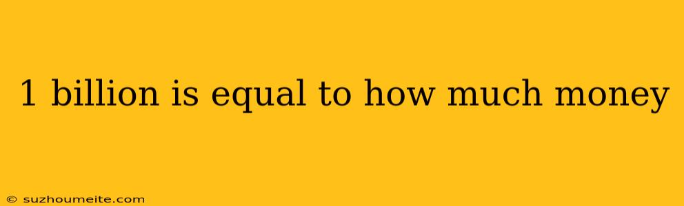 1 Billion Is Equal To How Much Money