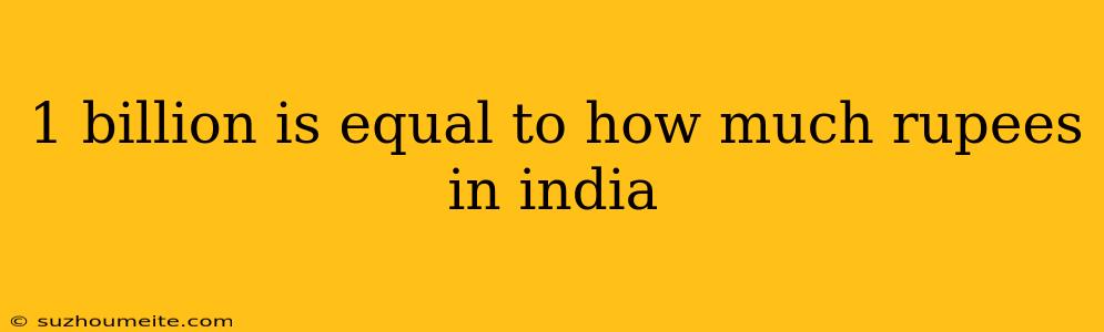 1 Billion Is Equal To How Much Rupees In India