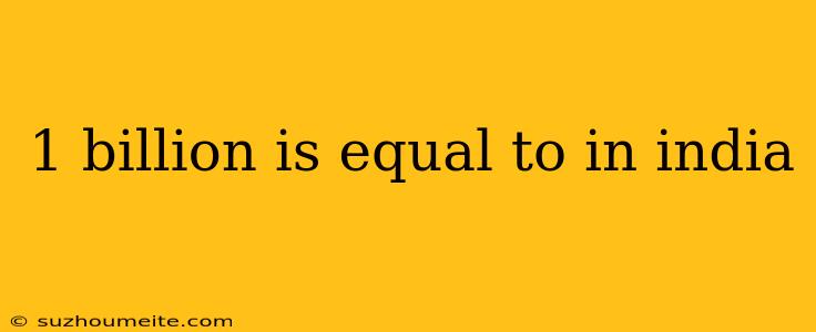 1 Billion Is Equal To In India