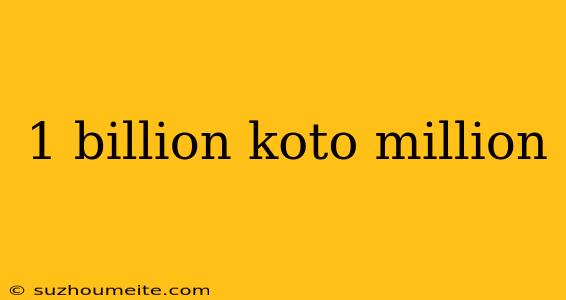 1 Billion Koto Million