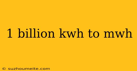 1 Billion Kwh To Mwh